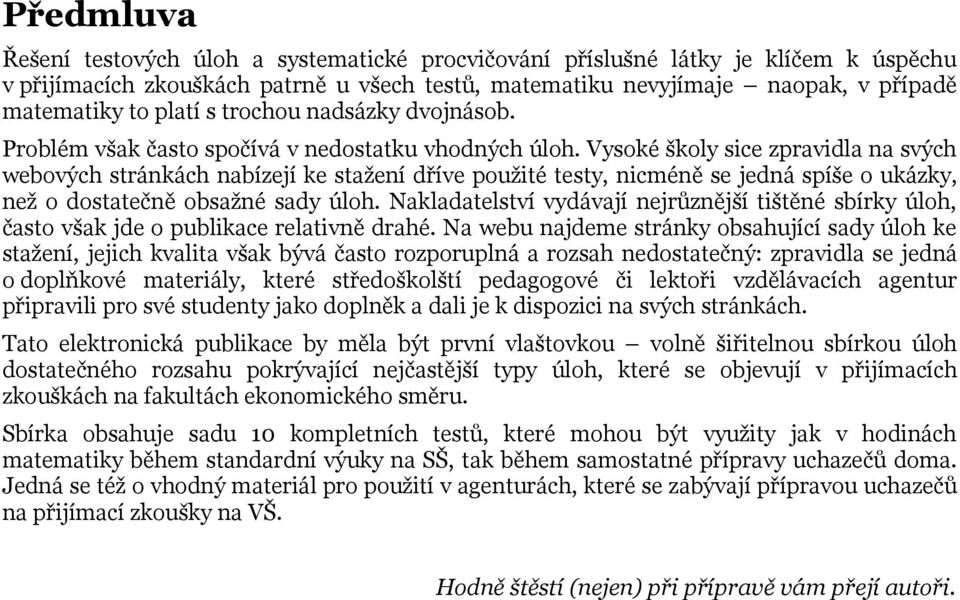 Vysoké školy sice zpravidla na svých webových stránkách nabízejí ke stažení dříve použité testy, nicméně se jedná spíše o ukázky, než o dostatečně obsažné sady úloh.