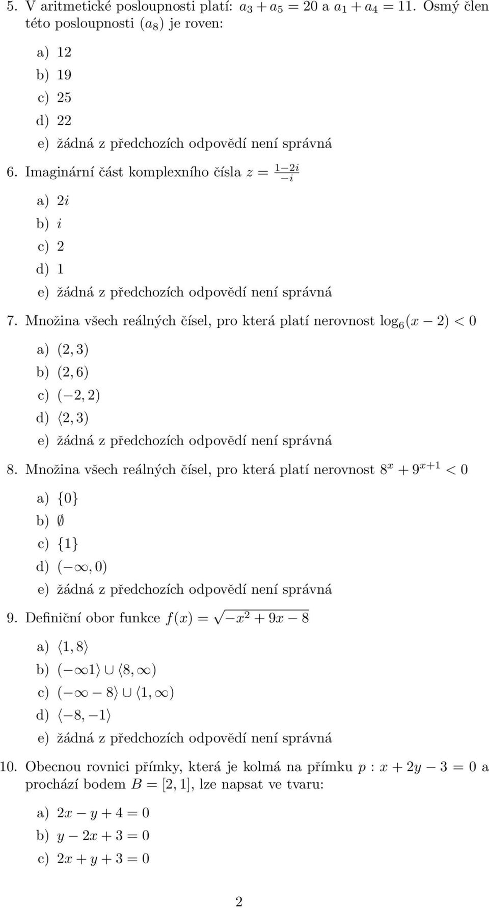 Množina všech reálných čísel, pro která platí nerovnost log 6 (x ) < 0 a) (, ) b) (, 6) c) (, ) d), ) 8.