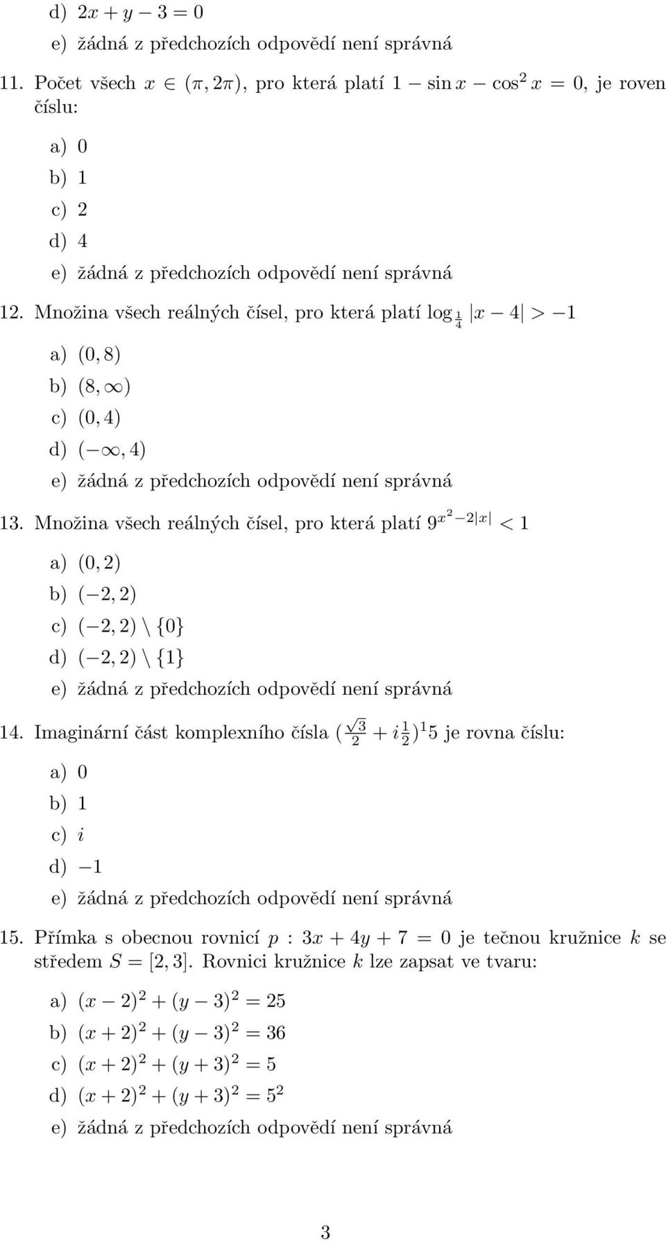 Množina všech reálných čísel, pro která platí 9 x x < 1 a) (0, ) b) (, ) c) (, ) \ {0} d) (, ) \ {1} 14.