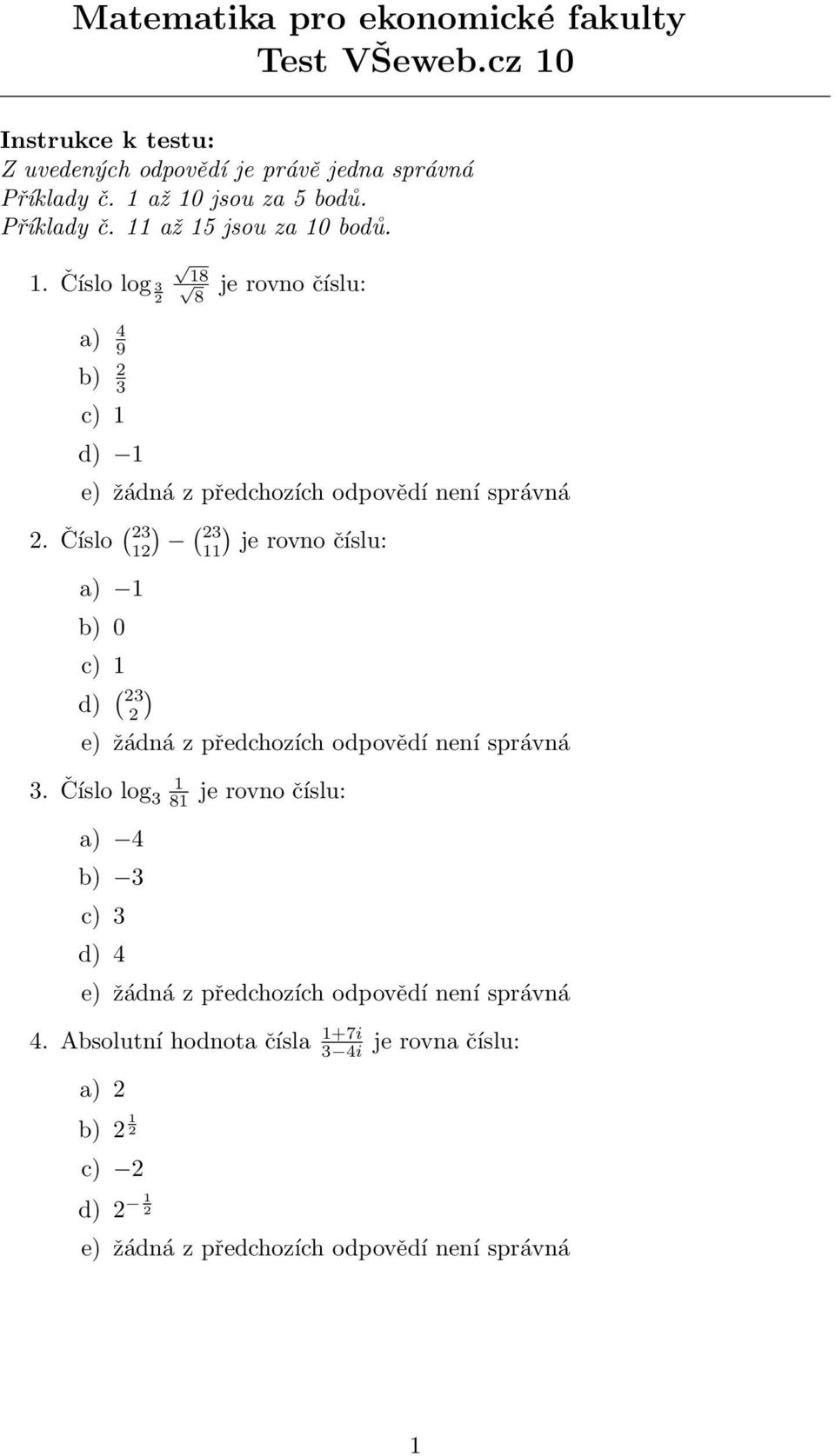 Příklady č. 11 až 15 jsou za 10 bodů. 1. Číslo log 18 8 je rovno číslu: a) 4 9 b) c) 1 d) 1.