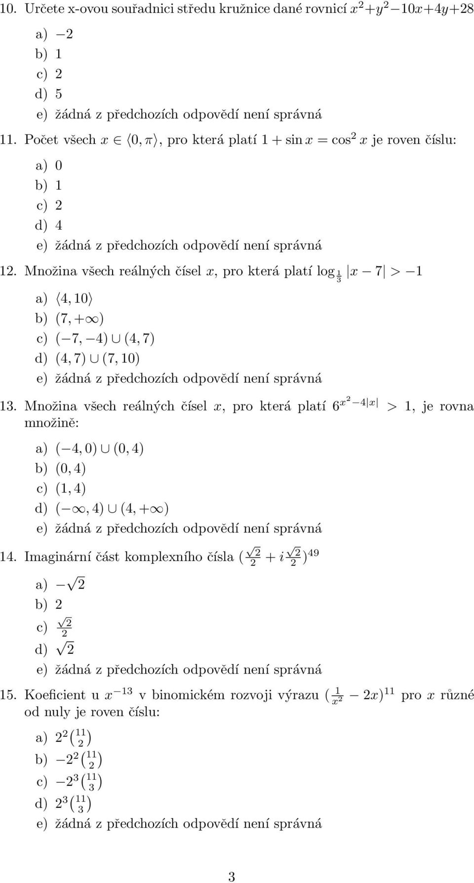 Množina všech reálných čísel x, pro která platí log 1 x 7 > 1 a) 4, 10 b) (7, + ) c) ( 7, 4) (4, 7) d) (4, 7) (7, 10) 1.