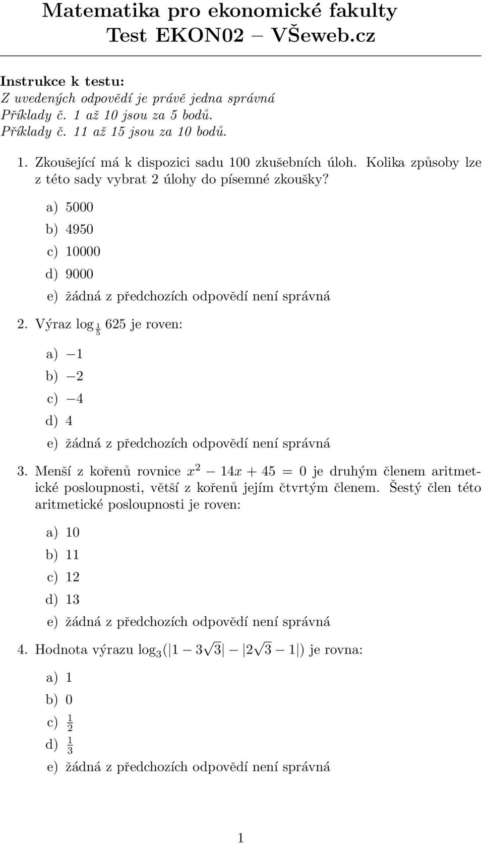 a) 5000 b) 4950 c) 10000 d) 9000. Výraz log 1 65 je roven: 5 a) 1 b) c) 4 d) 4.