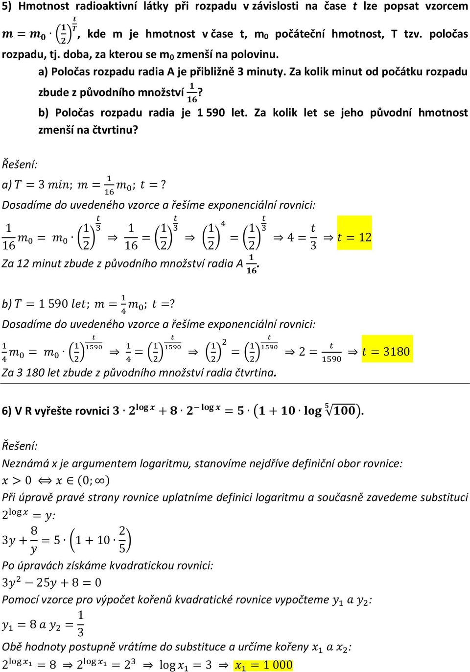 Za kolik let se jeho původní hmotnost zmenší na čtvrtinu? a) Dosadíme do uvedeného vzorce a řešíme exponenciální rovnici: ( ) ( ) ( ) ( ) Za 12 minut zbude z původního množství radia A.