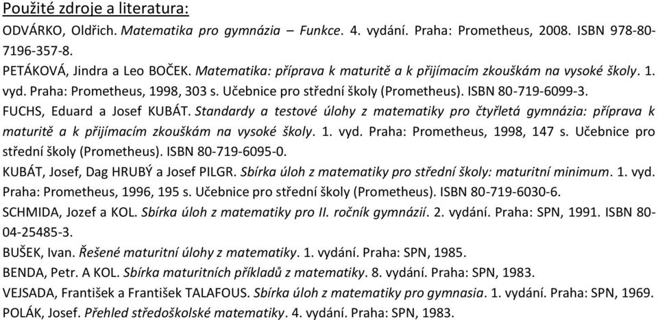 FUCHS, Eduard a Josef KUBÁT. Standardy a testové úlohy z matematiky pro čtyřletá gymnázia: příprava k maturitě a k přijímacím zkouškám na vysoké školy. 1. vyd. Praha: Prometheus, 1998, 147 s.