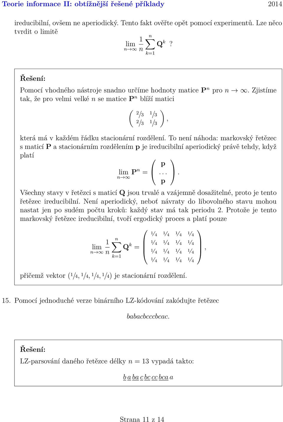 Zjistíme tak, že pro velmi velké n se matice P n blíží matici ( ) 2 /3 /3, 2 /3 /3 která má v každém řádku stacionární rozdělení.