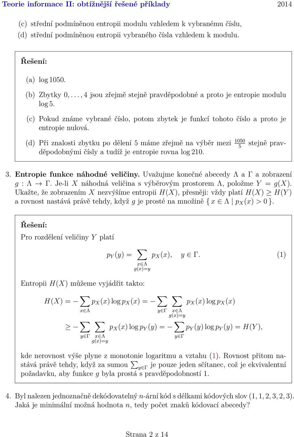 (d) Při znalosti zbytku po dělení 5 máme zřejmě na výběr mezi 050 5 stejně pravděpodobnými čísly a tudíž je entropie rovna log 20. 3. Entropie funkce náhodné veličiny.