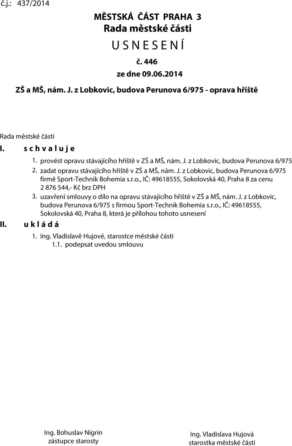 r.o., IČ: 49618555, Sokolovská 40, Praha 8 za cenu 2 876 544,- Kč brz DPH 3. uzavření smlouvy o dílo na opravu stávajícího hřiště v ZŠ a MŠ, nám. J.