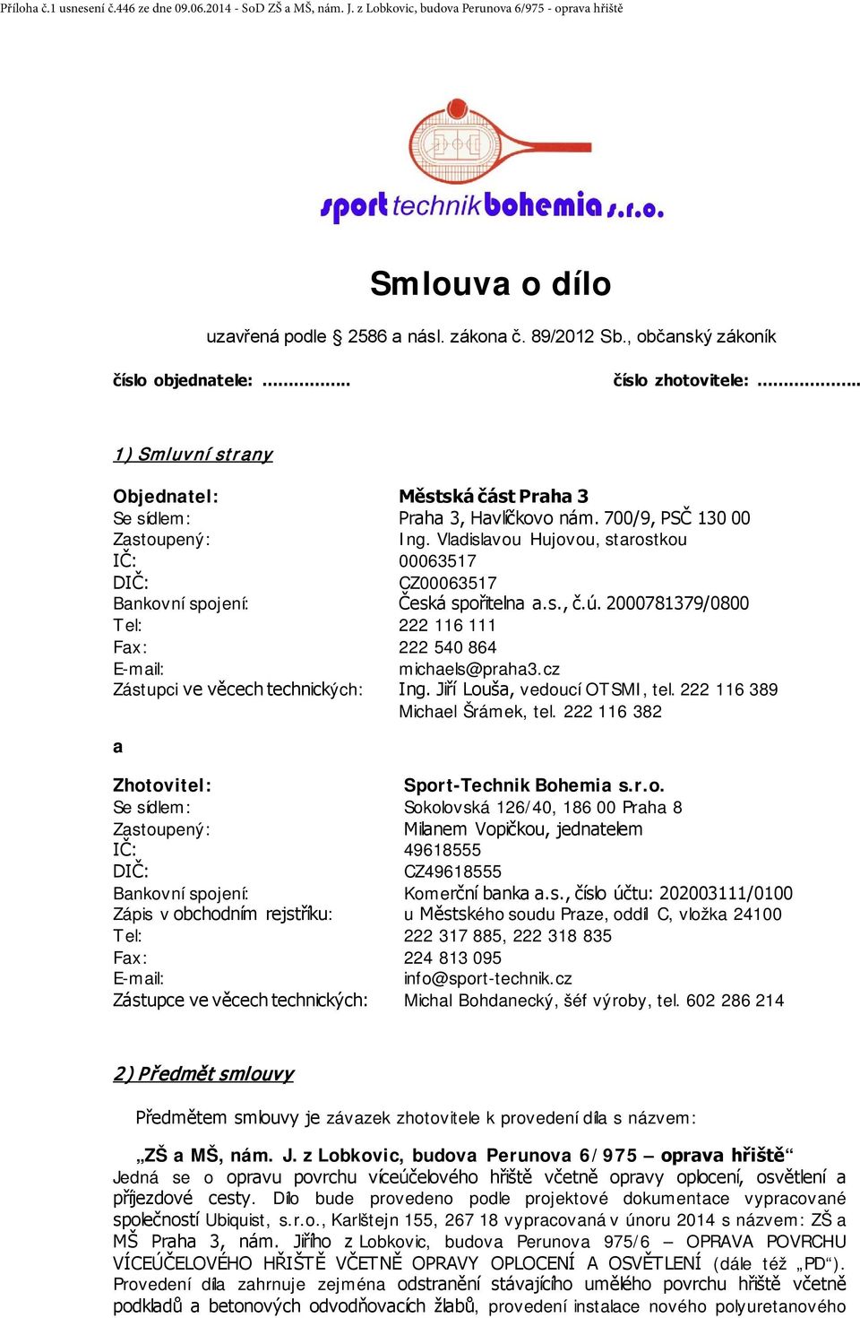 Vladislavou Hujovou, starostkou IČ: 00063517 DIČ: CZ00063517 Bankovní spojení: Česká spořitelna a.s., č.ú. 2000781379/0800 T el: 222 116 111 Fax: 222 540 864 E-mail: michaels@praha3.