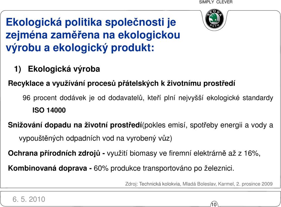 prostředí(pokles emisí, spotřeby energii a vody a vypouštěných odpadních vod na vyrobený vůz) Ochrana přírodních zdrojů - využití biomasy ve firemní