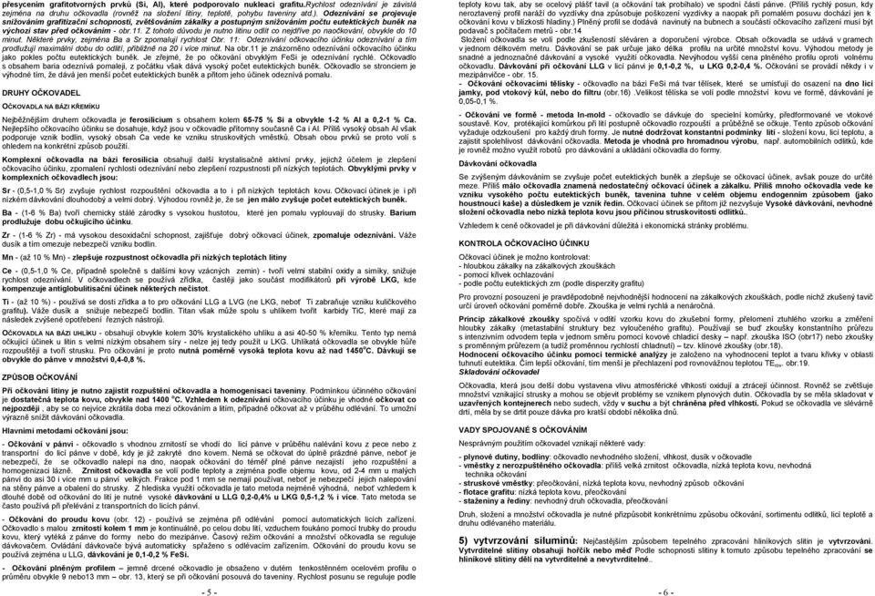 Odeznívání se projevuje snižováním grafitizační schopnosti, zvětšováním zákalky a postupným snižováním počtu eutektických buněk na výchozí stav před očkováním - obr.11.