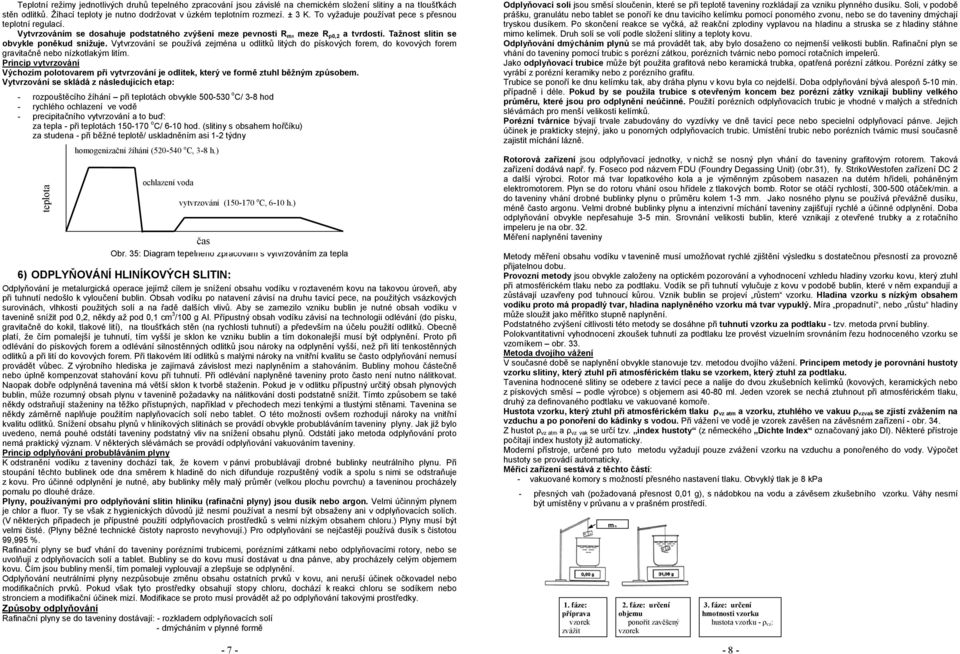 Vytvrzování se používá zejména u odlitků litých do pískových forem, do kovových forem gravitačně nebo nízkotlakým litím.