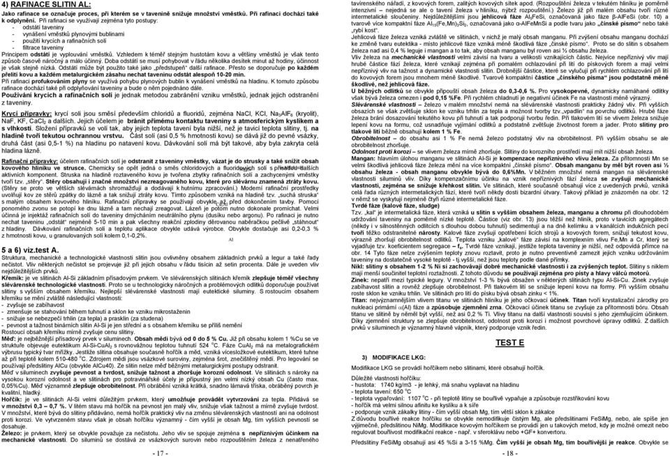 vměstků. Vzhledem k téměř stejným hustotám kovu a většiny vměstků je však tento způsob časově náročný a málo účinný.