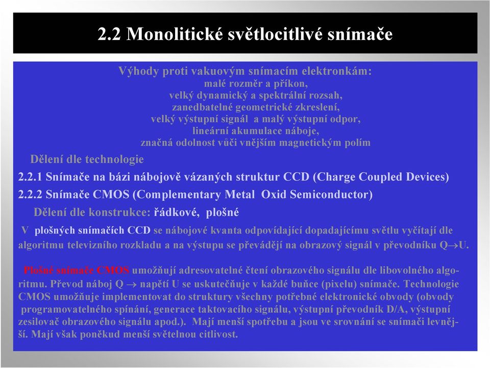 2.2 Snímače CMOS (Complementary Metal Oxid Semiconductor) Dělení dle konstrukce: řádkové, plošné V plošných snímačích CCD se nábojové kvanta odpovídající dopadajícímu světlu vyčítají dle algoritmu