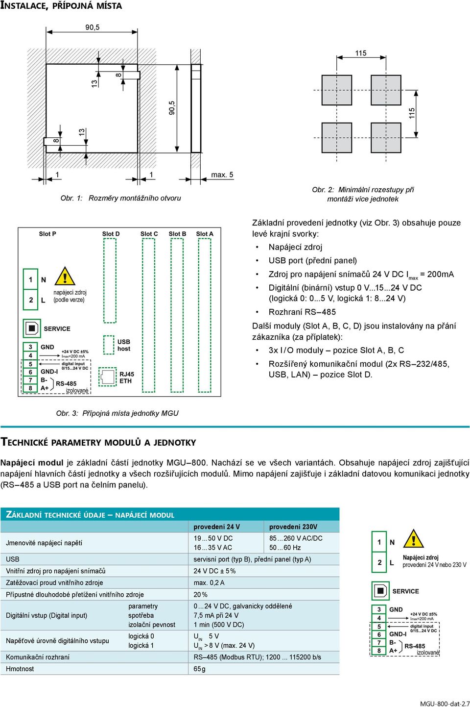 3) obsahuje pouze levé krajní svorky: Napájecí zdroj USB port (přední panel) Zdroj pro napájení snímačů 24 V DC I = 200mA max Digitální (binární) vstup 0 V...15...24 V DC (logická 0: 0.