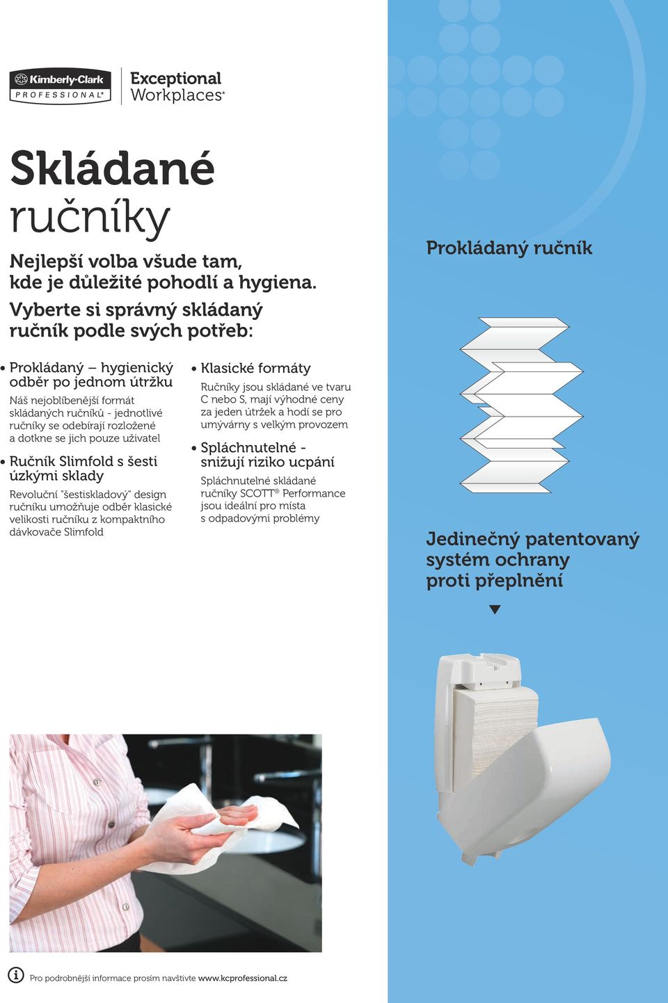 rozložené a dotkne se jich pouze uživatel Ručník Slimfold s šesti úzkými sklady Revoluční "šestiskladový" design ručníku umožňuje odběr klasické velikosti ručníku z kompaktního dávkovače Slimfold