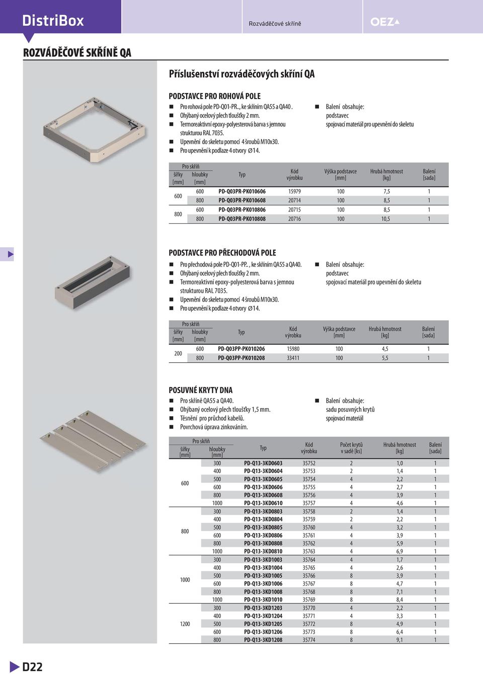 podstavec pro upevnění do skeletu šířky hloubky Výška podstavce PD-Q03PR-PK010606 15979 100 7,5 1 PD-Q03PR-PK010608 20714 100 8,5 1 PD-Q03PR-PK010806 20715 100 8,5 1 PD-Q03PR-PK010808 20716 100 10,5