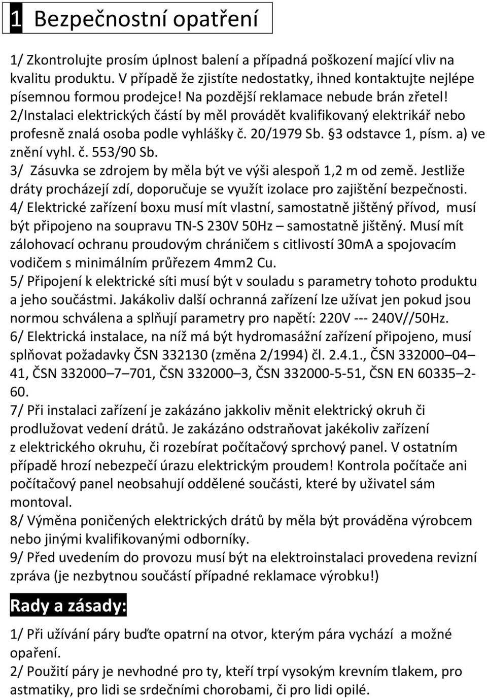 2/Instalaci elektrických částí by měl provádět kvalifikovaný elektrikář nebo profesně znalá osoba podle vyhlášky č. 20/1979 Sb. 3 odstavce 1, písm. a) ve znění vyhl. č. 553/90 Sb.