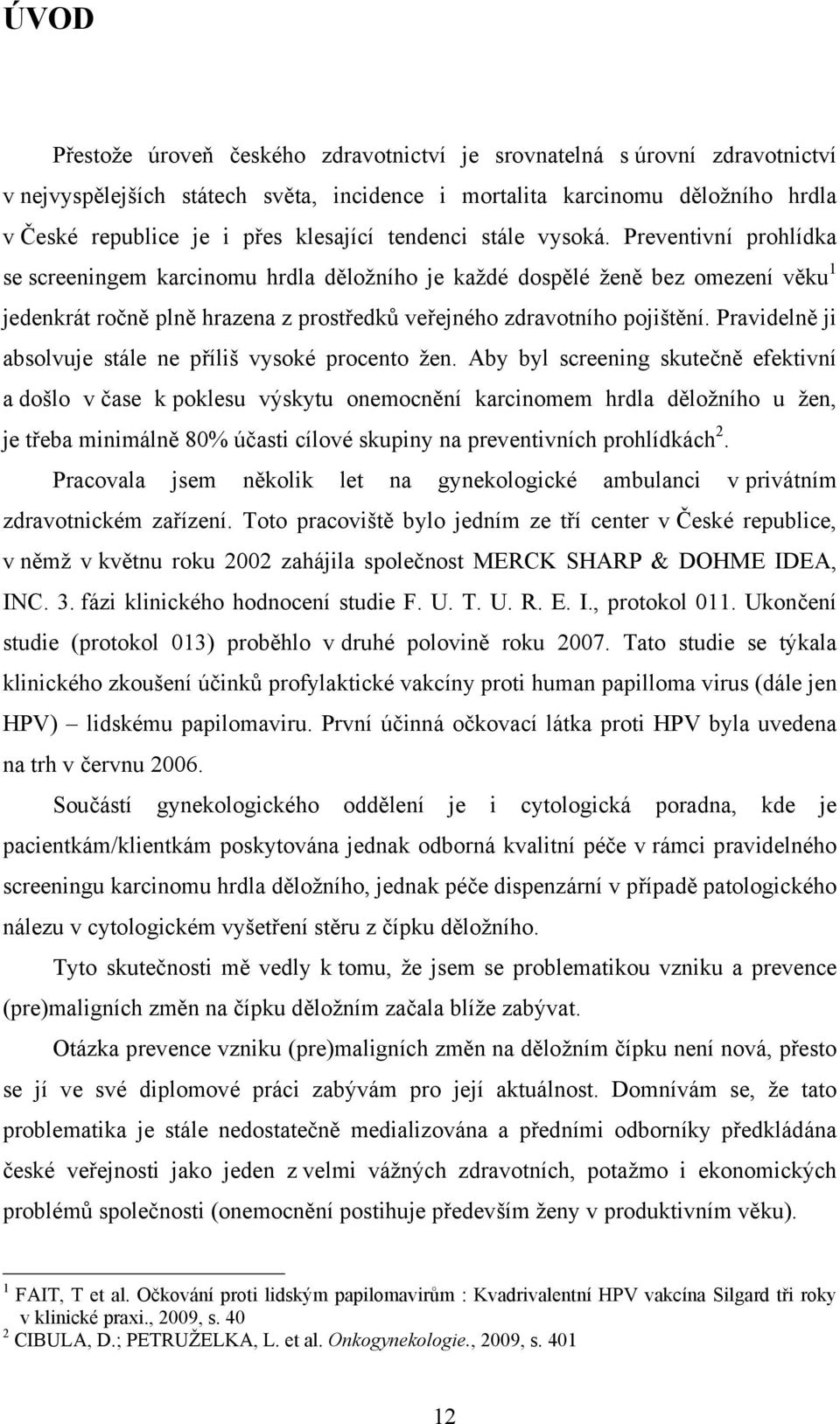Preventivní prohlídka se screeningem karcinomu hrdla děložního je každé dospělé ženě bez omezení věku 1 jedenkrát ročně plně hrazena z prostředků veřejného zdravotního pojištění.