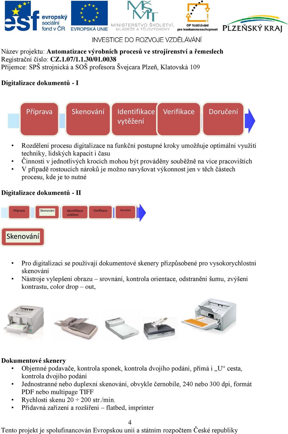 Digitalizace dokumentů - II Příprava Skenování Identifikace vytěžení Verifikace Doručení í Skenování Pro digitalizaci se používají dokumentové skenery přizpůsobené pro vysokorychlostní skenování