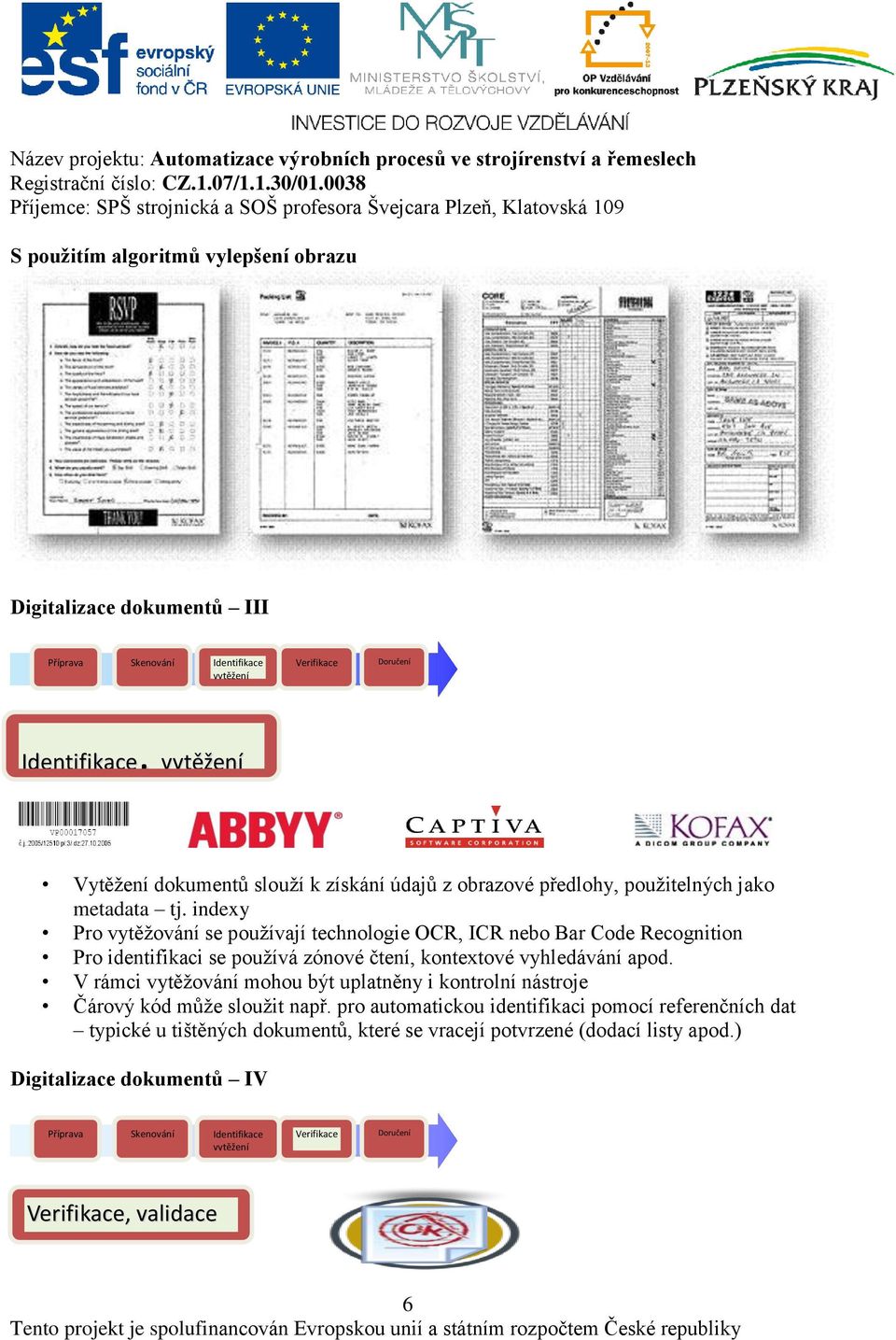 indexy Pro vytěžování se používají technologie OCR, ICR nebo Bar Code Recognition Pro identifikaci se používá zónové čtení, kontextové vyhledávání apod.