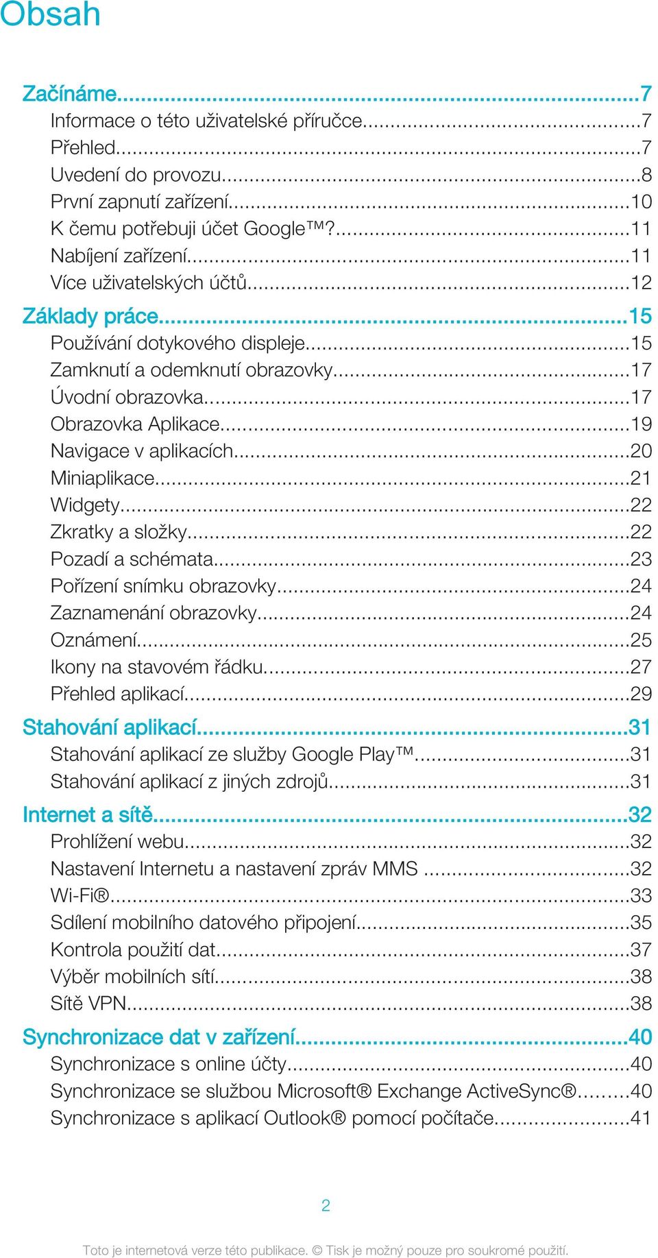 ..20 Miniaplikace...21 Widgety...22 Zkratky a složky...22 Pozadí a schémata...23 Pořízení snímku obrazovky...24 Zaznamenání obrazovky...24 Oznámení...25 Ikony na stavovém řádku...27 Přehled aplikací.