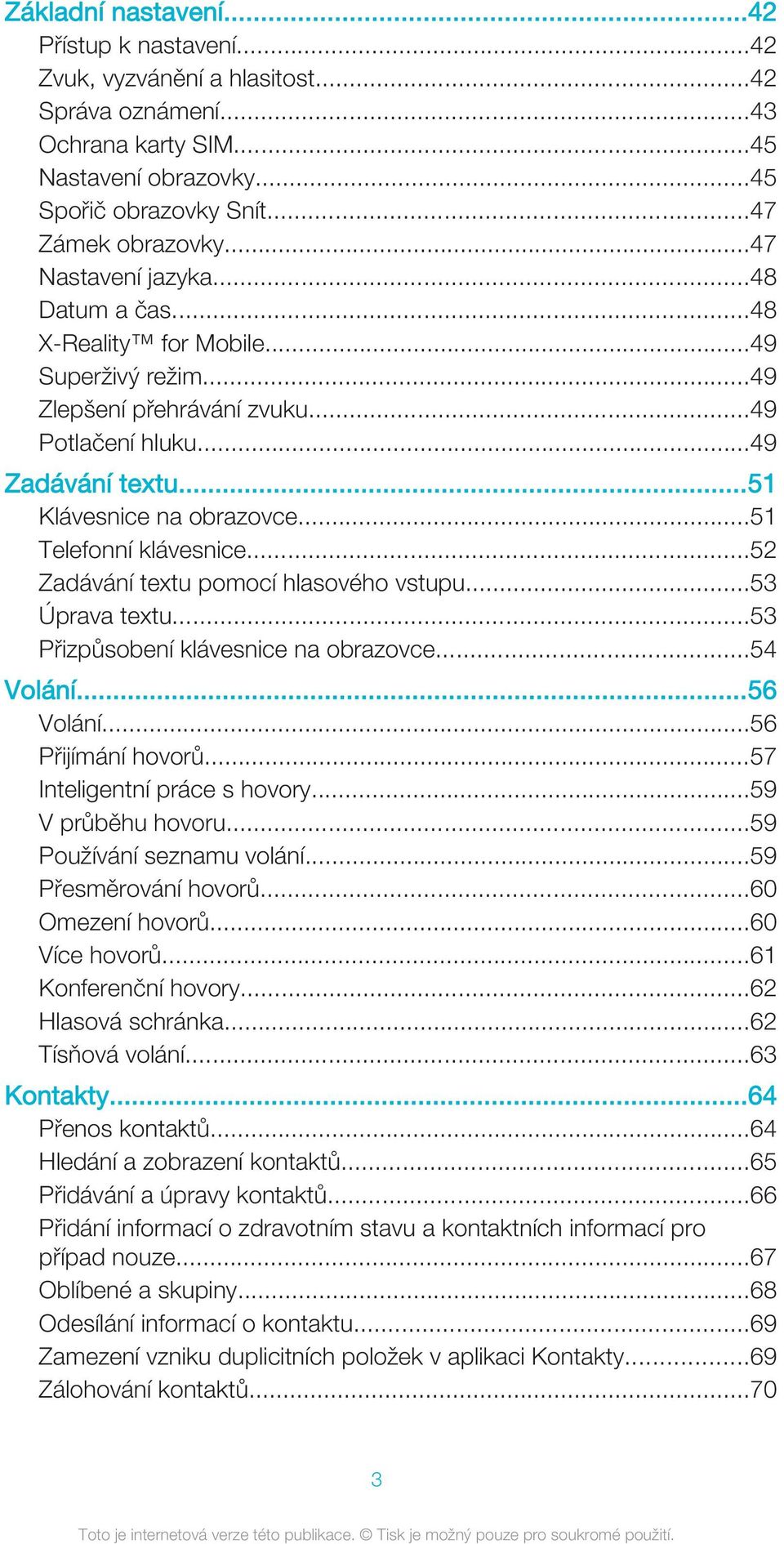 ..51 Telefonní klávesnice...52 Zadávání textu pomocí hlasového vstupu...53 Úprava textu...53 Přizpůsobení klávesnice na obrazovce...54 Volání...56 Volání...56 Přijímání hovorů.