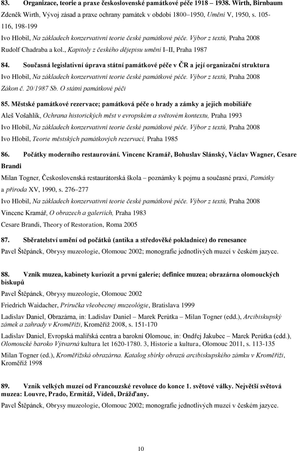 Současná legislativní úprava státní památkové péče v ČR a její organizační struktura Ivo Hlobil, Na základech konzervativní teorie české památkové péče. Výbor z textů, Praha 2008 Zákon č. 20/1987 Sb.