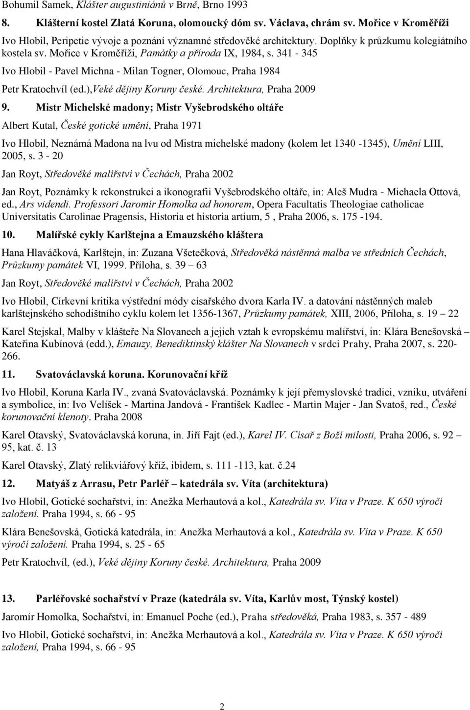 341-345 Ivo Hlobil - Pavel Michna - Milan Togner, Olomouc, Praha 1984 Petr Kratochvíl (ed.),veké dějiny Koruny české. Architektura, Praha 2009 9.