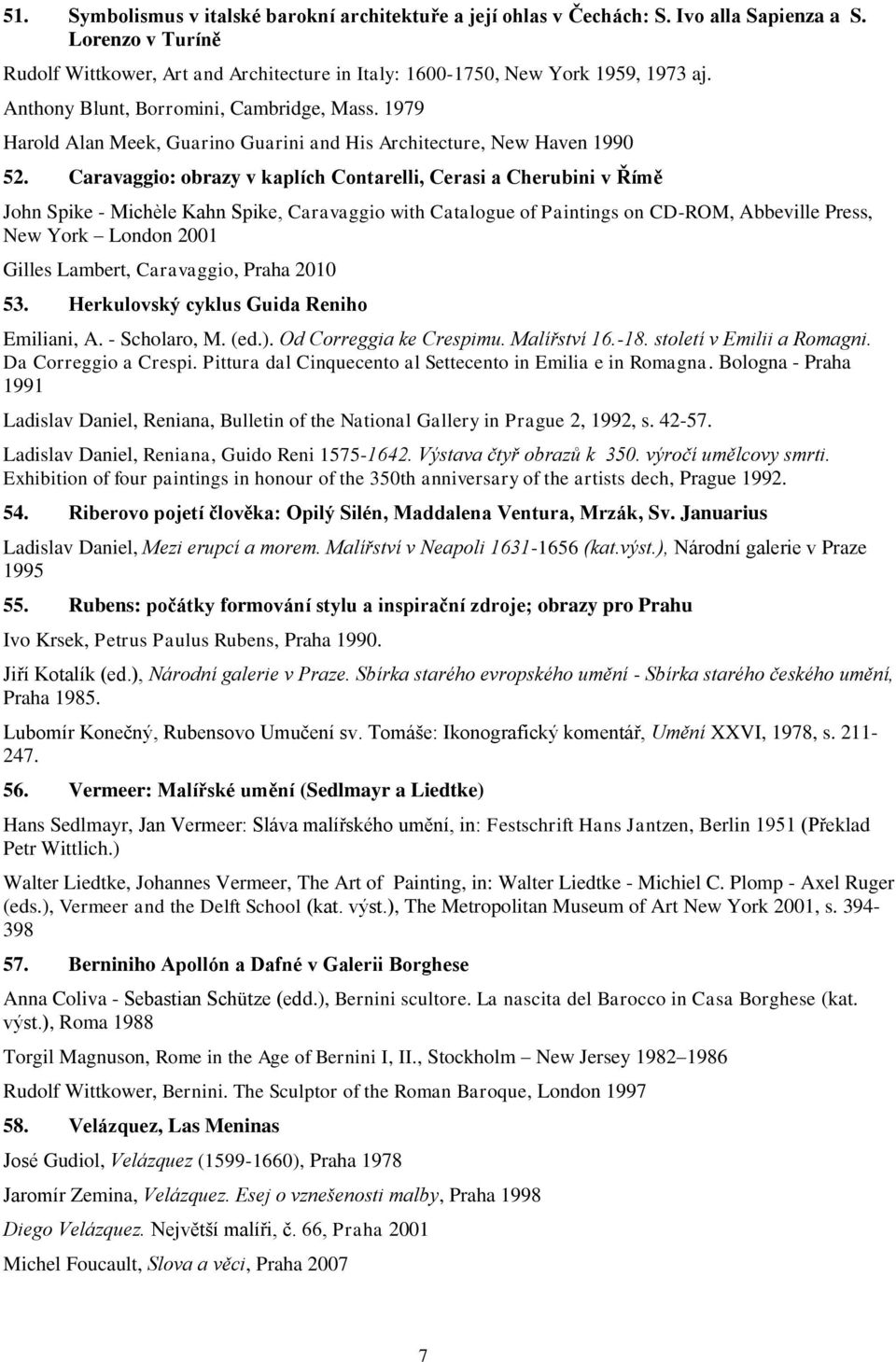 Caravaggio: obrazy v kaplích Contarelli, Cerasi a Cherubini v Římě John Spike - Michèle Kahn Spike, Caravaggio with Catalogue of Paintings on CD-ROM, Abbeville Press, New York London 2001 Gilles