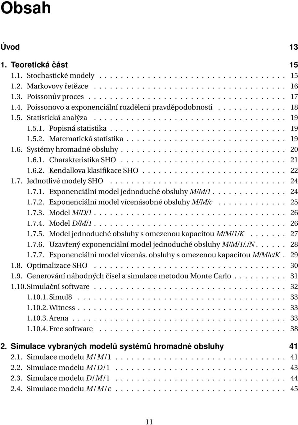 Matematická statistika.............................. 19 1.6. Systémy hromadné obsluhy............................... 20 1.6.1. Charakteristika SHO............................... 21 1.6.2. Kendallova klasifikace SHO.