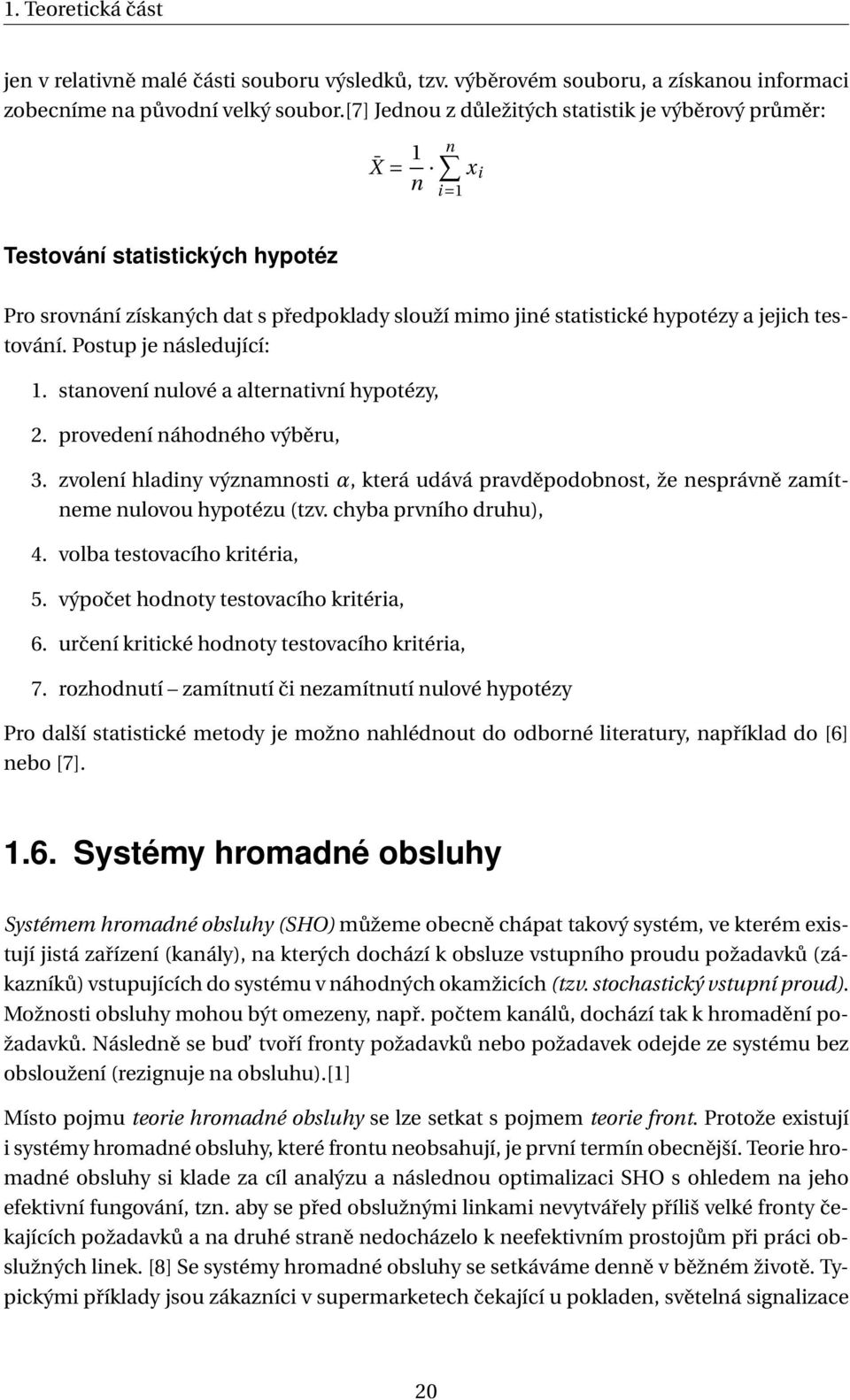 testování. Postup je následující: 1. stanovení nulové a alternativní hypotézy, 2. provedení náhodného výběru, 3.