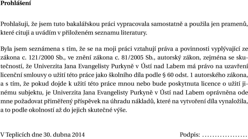 , autorský zákon, zejména se skutečností, že Univerzita Jana Evangelisty Purkyně v Ústí nad Labem má právo na uzavření licenční smlouvy o užití této práce jako školního díla podle 60 odst.