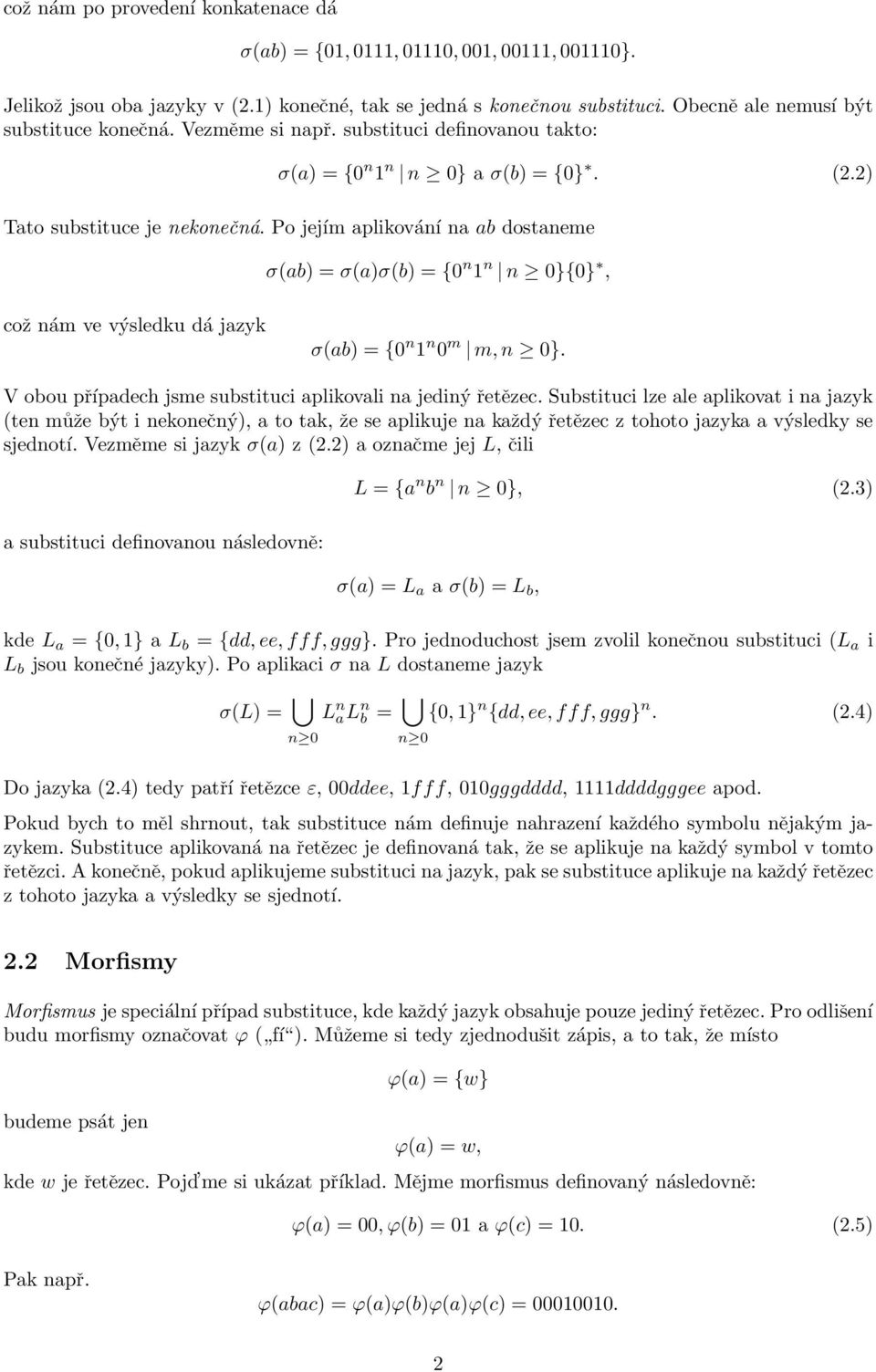 Po jejím aplikování na ab dostaneme σ(ab) = σ(a)σ(b) = {0 n 1 n n 0}{0}, což nám ve výsledku dá jazyk σ(ab) = {0 n 1 n 0 m m, n 0}. V obou případech jsme substituci aplikovali na jediný řetězec.