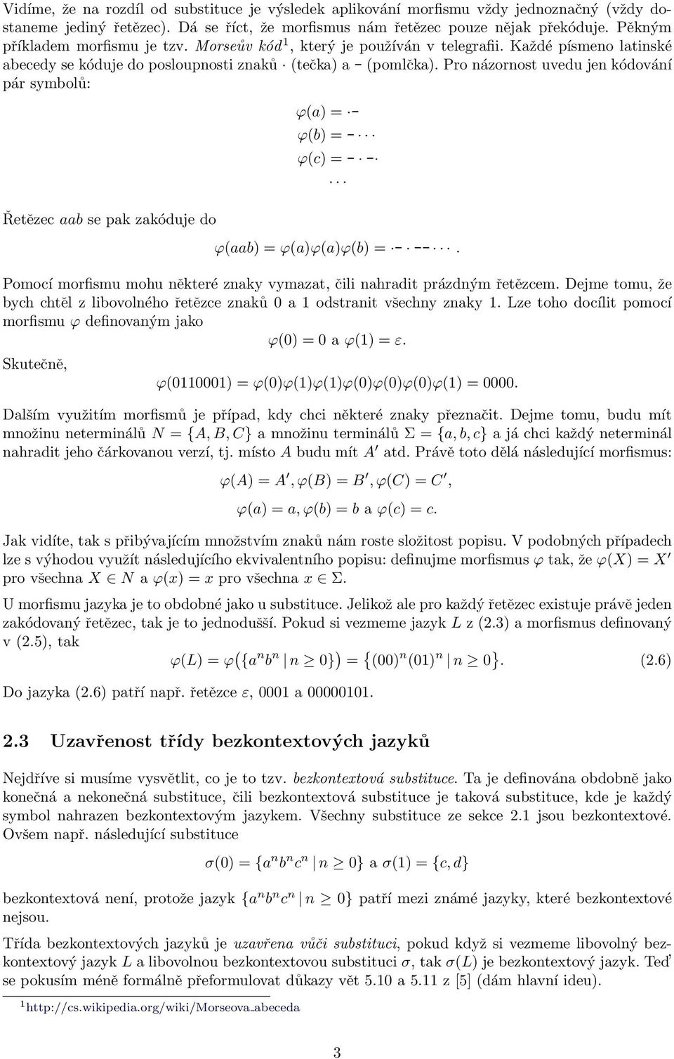 Pro názornost uvedu jen kódování pár symbolů: Řetězec aab se pak zakóduje do ϕ(a) = - ϕ(b) = - ϕ(c) = - - ϕ(aab) = ϕ(a)ϕ(a)ϕ(b) = - --.
