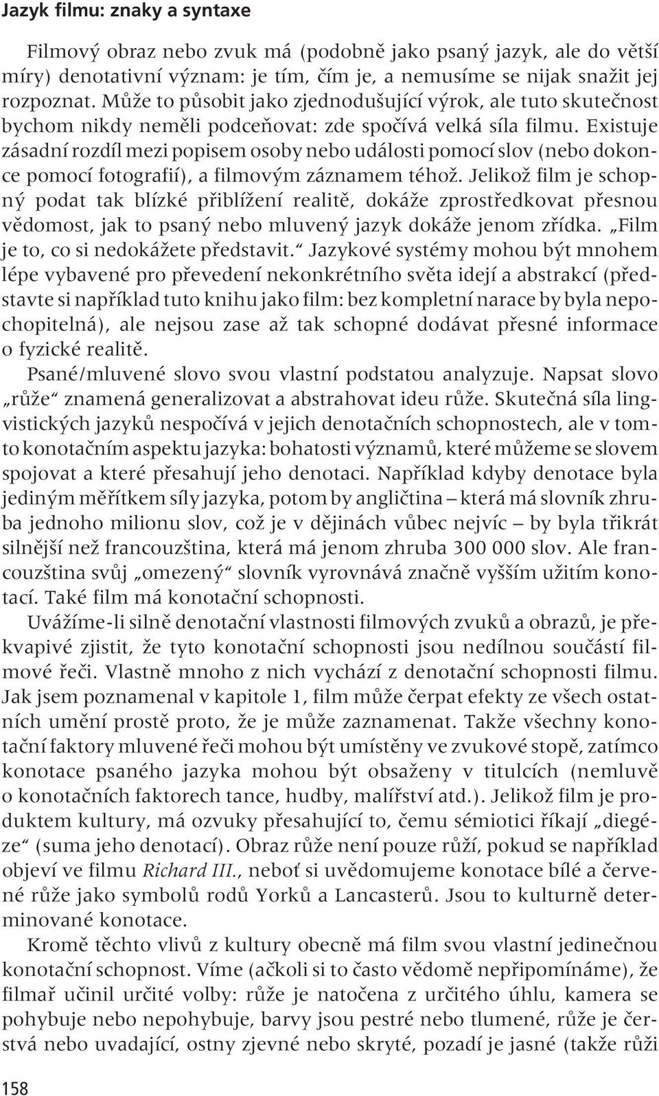 Existuje zásadní rozdíl mezi popisem osoby nebo události pomocí slov (nebo dokonce pomocí fotografií), a filmov m záznamem téhoï.