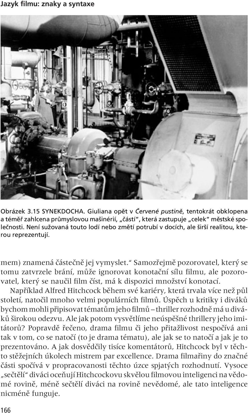 Samozfiejmû pozorovatel, kter se tomu zatvrzele brání, mûïe ignorovat konotaãní sílu filmu, ale pozorovatel, kter se nauãil film ãíst, má k dispozici mnoïství konotací.