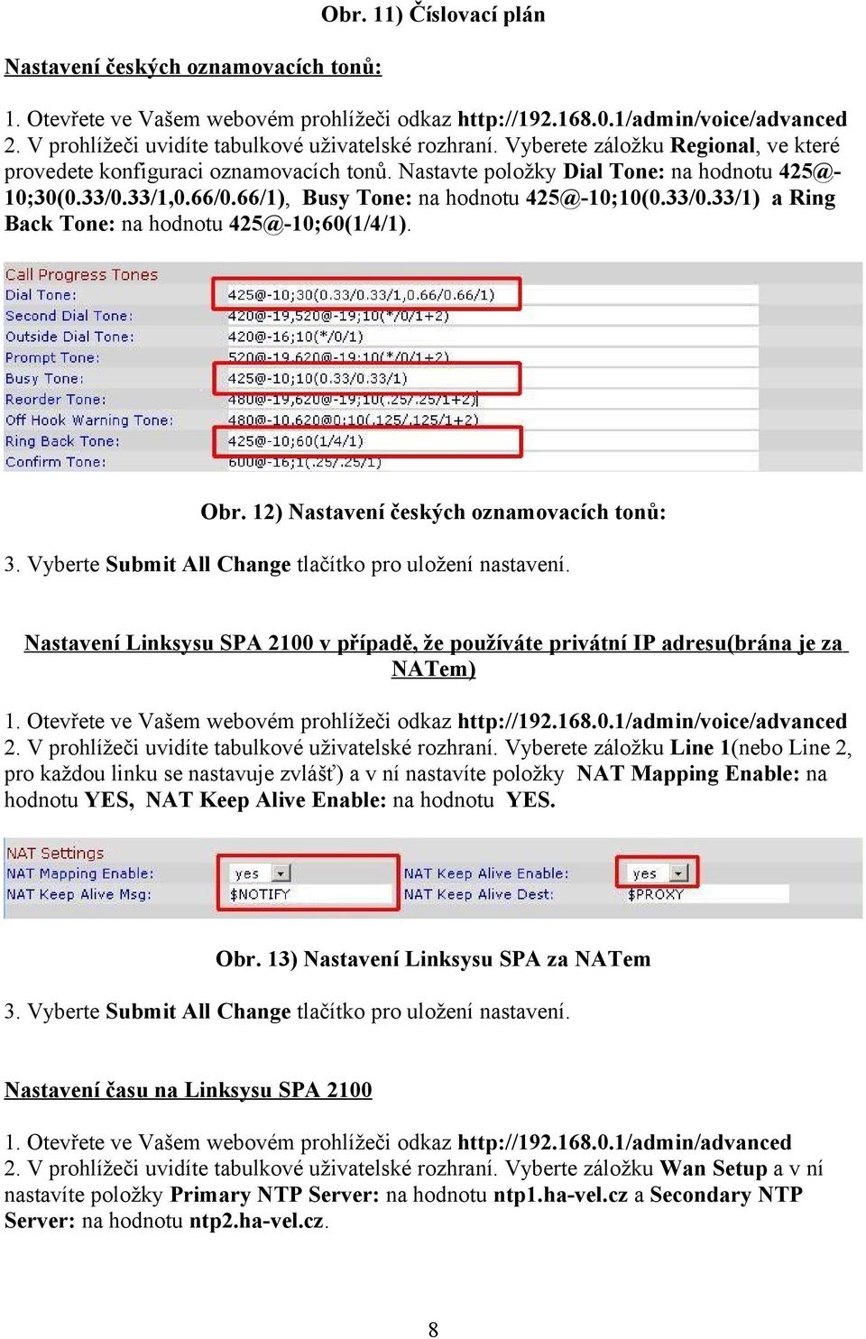 12) Nastavení českých oznamovacích tonů: 3. Vyberte Submit All Change tlačítko pro uložení nastavení. Nastavení Linksysu SPA 2100 v případě, že používáte privátní IP adresu(brána je za NATem) 2.