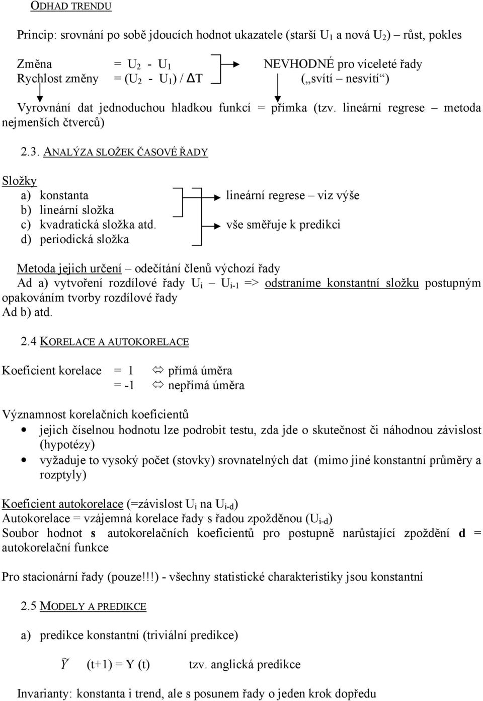 ANALÝZA SLOŽEK ČASOVÉ ŘADY Složky a) konstanta lineární regrese viz výše b) lineární složka c) kvadratická složka atd.