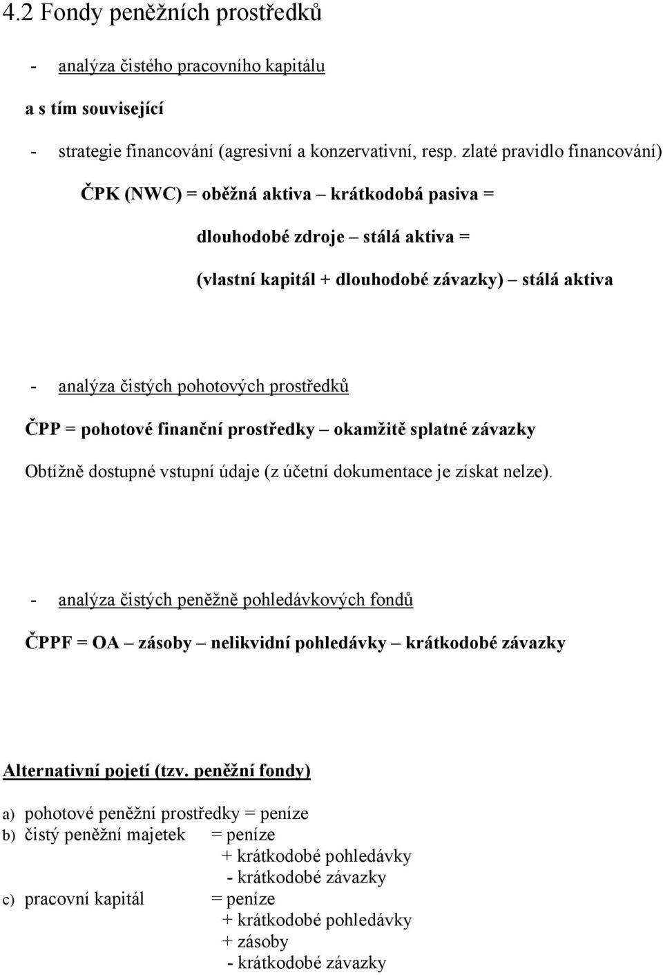 ČPP = pohotové finanční prostředky okamžitě splatné závazky Obtížně dostupné vstupní údaje (z účetní dokumentace je získat nelze).