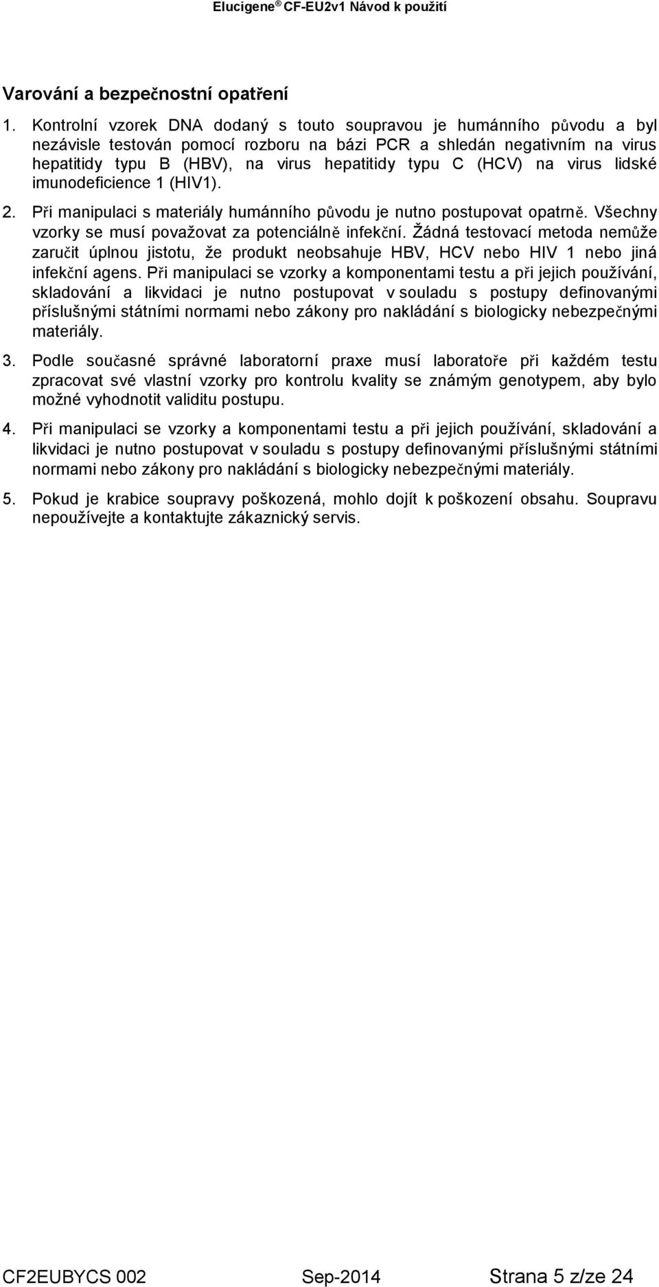 (HCV) na virus lidské imunodeficience 1 (HIV1). 2. Při manipulaci s materiály humánního původu je nutno postupovat opatrně. Všechny vzorky se musí považovat za potenciálně infekční.
