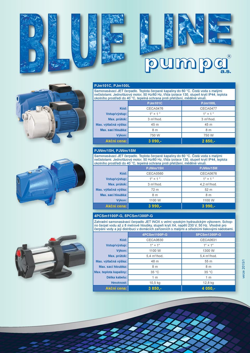 sací hloubka: CECA0476 CECA0477 1 1 1 1 3 m3/hod. 3 m3/hod. 45 m 45 m 750 W 750 W 3 090,- 2 850,- PJWm/15H, PJWm/15M Samonasávací JET čerpadlo. Teplota čerpané kapaliny do 60 C.