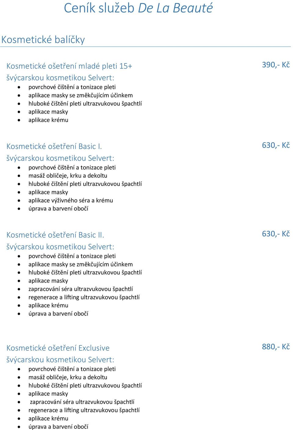 povrchové čištění a tonizace pleti masáž obličeje, krku a dekoltu hluboké čištění pleti ultrazvukovou špachtlí aplikace masky aplikace výživného séra a krému úprava a barvení obočí 630,- Kč