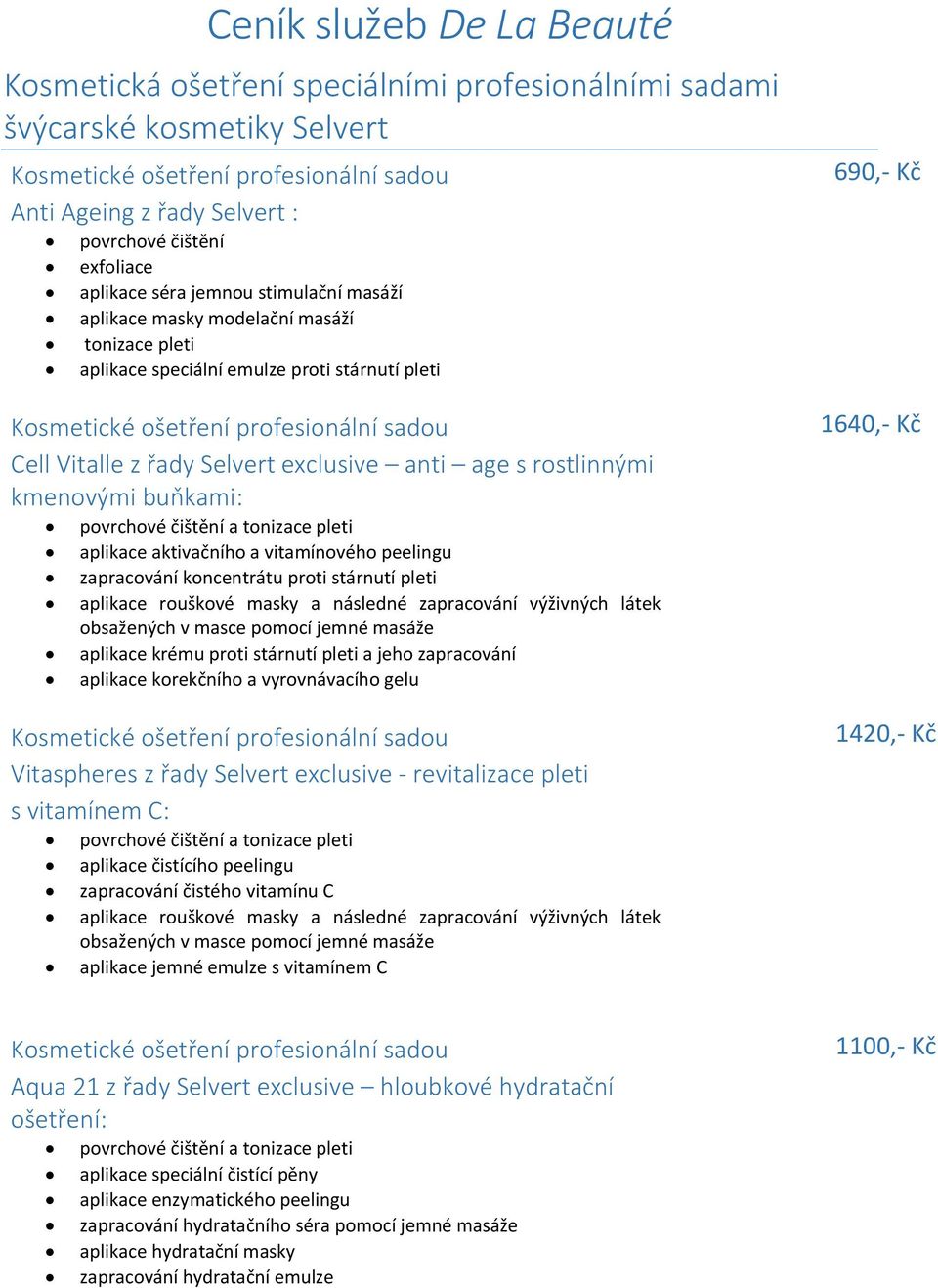 aplikace aktivačního a vitamínového peelingu zapracování koncentrátu proti stárnutí pleti aplikace rouškové masky a následné zapracování výživných látek obsažených v masce pomocí jemné masáže