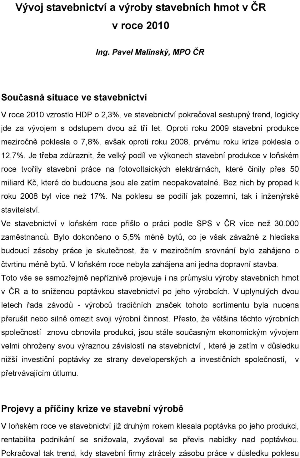 Oproti roku 2009 stavební produkce meziročně poklesla o 7,8%, avšak oproti roku 2008, prvému roku krize poklesla o 12,7%.