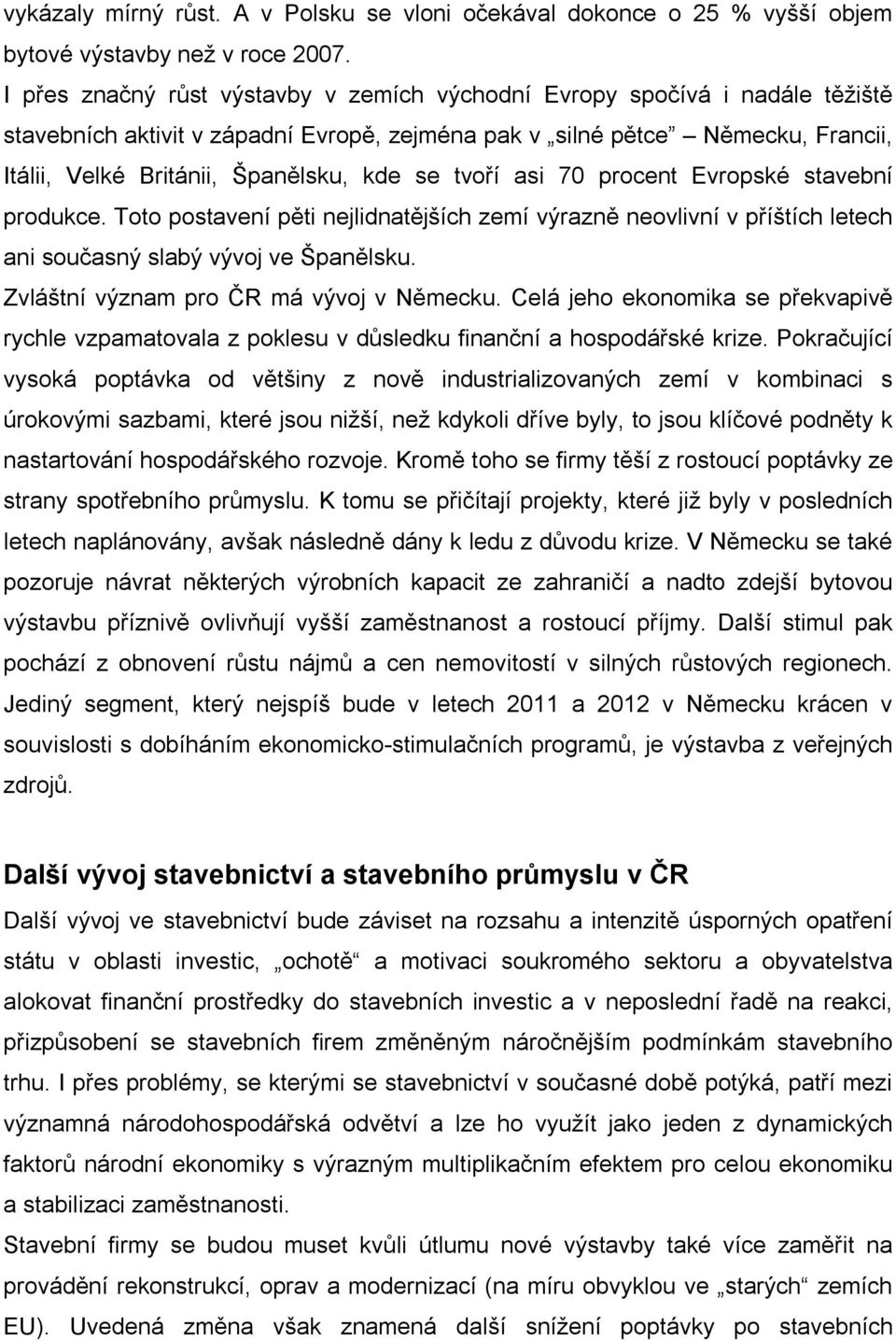 se tvoří asi 70 procent Evropské stavební produkce. Toto postavení pěti nejlidnatějších zemí výrazně neovlivní v příštích letech ani současný slabý vývoj ve Španělsku.