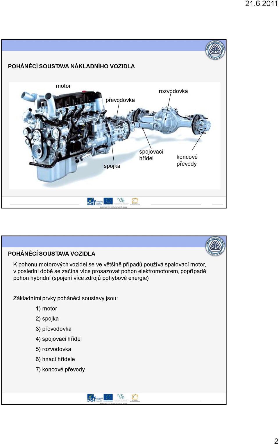 více prosazovat pohon elektromotorem, popřípadě pohon hybridní (spojení více zdrojů pohybové energie) Základními prvky