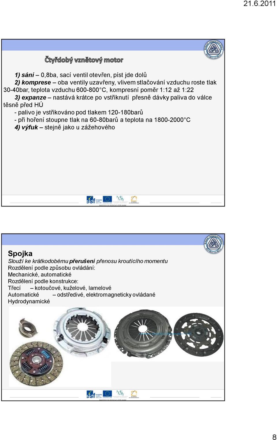 stoupne tlak na 60-80barů a teplota na 1800-2000 C 4) výfuk stejně jako u zážehového Spojka Slouží ke krátkodobému přerušení přenosu kroutícího momentu Rozdělení podle