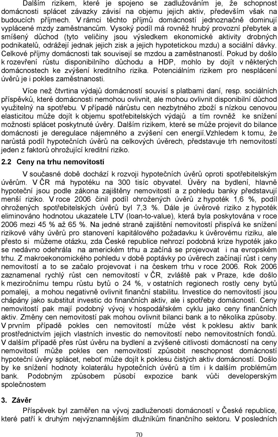 Vysoký podíl má rovněž hrubý provozní přebytek a smíšený důchod (tyto veličiny jsou výsledkem ekonomické aktivity drobných podnikatelů, odrážejí jednak jejich zisk a jejich hypotetickou mzdu) a