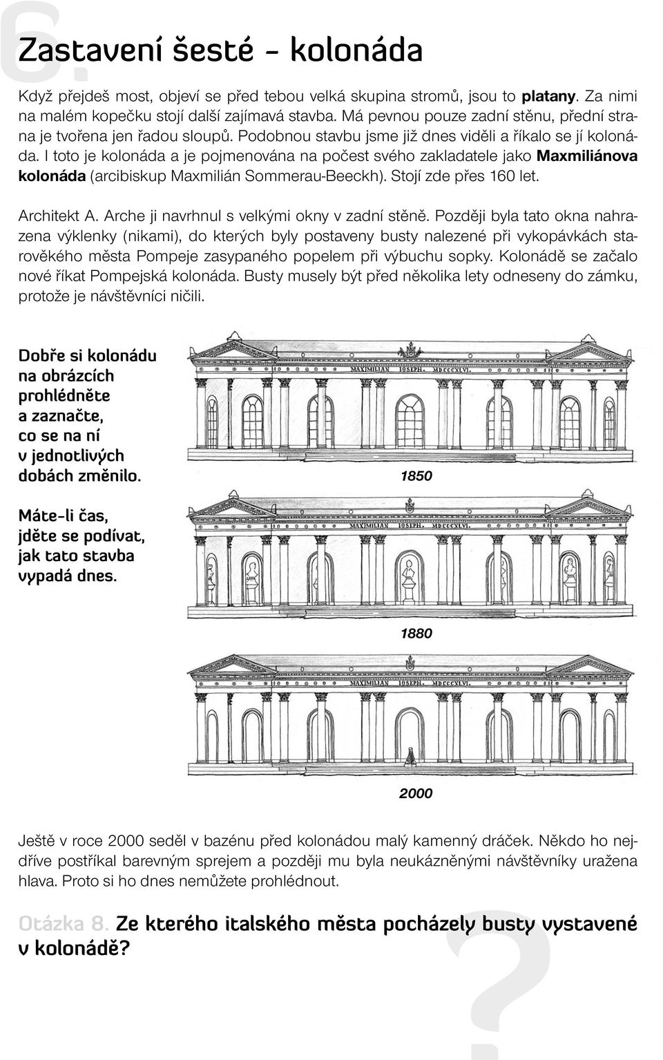 I toto je kolonáda a je pojmenována na počest svého zakladatele jako Maxmiliánova kolonáda (arcibiskup Maxmilián Sommerau-Beeckh). Stojí zde přes 160 let. Architekt A.