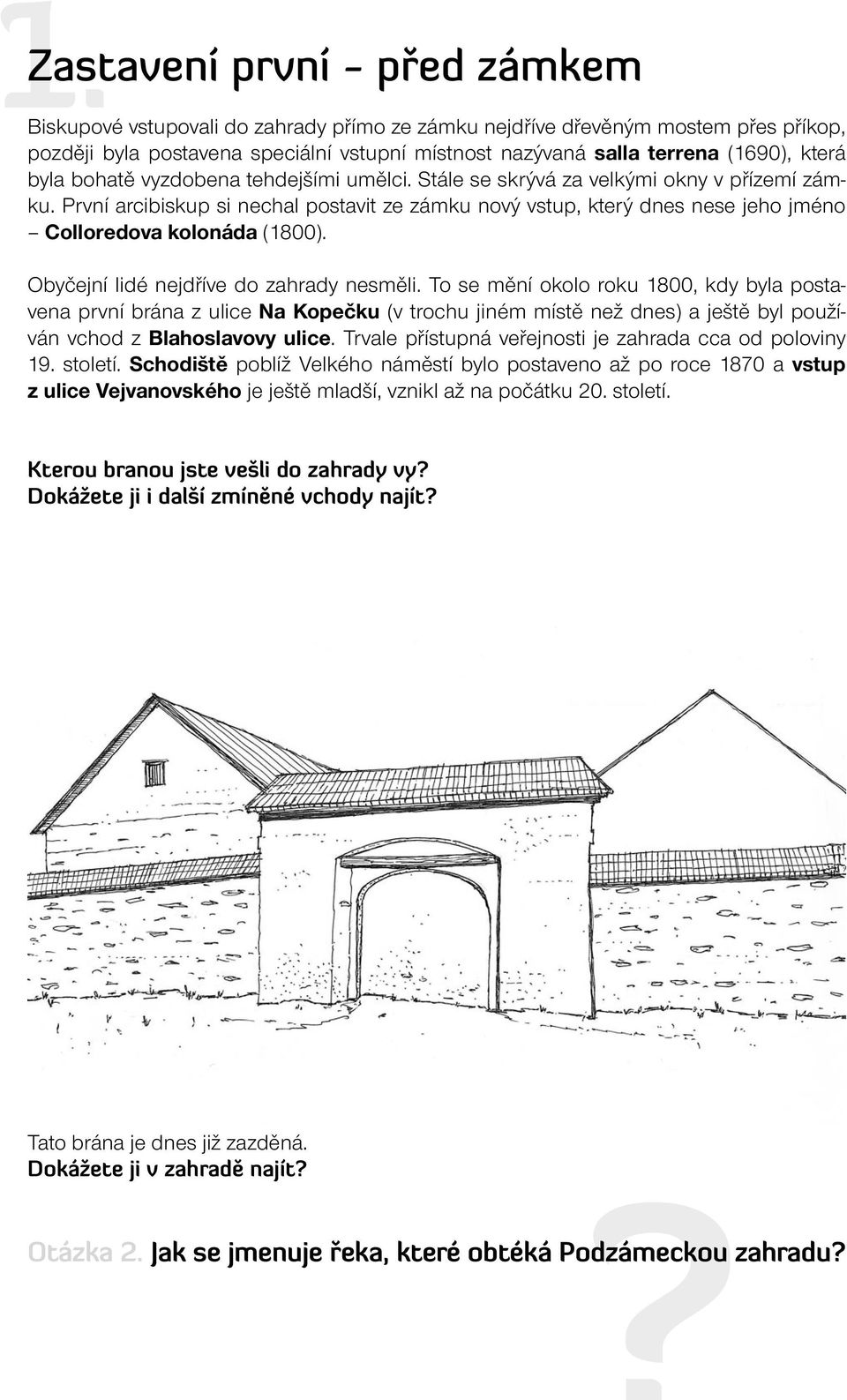 První arcibiskup si nechal postavit ze zámku nový vstup, který dnes nese jeho jméno Colloredova kolonáda (1800). Obyčejní lidé nejdříve do zahrady nesměli.